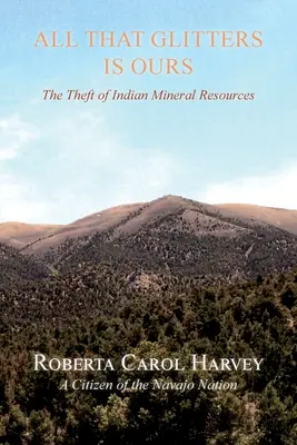 Alles, was glänzt, gehört uns: Der Raub der indianischen Bodenschätze - All That Glitters Is Ours: The Theft of Indian Mineral Resources