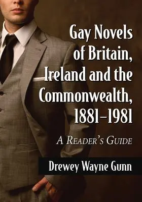 Schwule Romane aus Großbritannien, Irland und dem Commonwealth, 1881-1981: Ein Leitfaden für den Leser - Gay Novels of Britain, Ireland and the Commonwealth, 1881-1981: A Reader's Guide