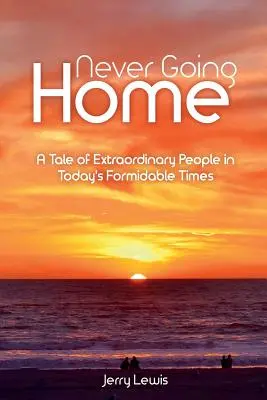 Niemals nach Hause gehen: Eine Geschichte über außergewöhnliche Menschen in den heutigen formidablen Zeiten - Never going Home: A Tale of Extraordinary People in Today's Formidable Times