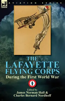 Das Lafayette Flying Corps - Während des Ersten Weltkriegs: Band 1 - The Lafayette Flying Corps-During the First World War: Volume 1
