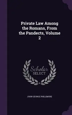 Privatrecht bei den Römern, Aus den Pandekten, Band 2 - Private Law Among the Romans, From the Pandects, Volume 2