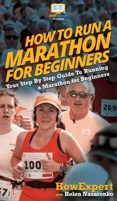 Wie man einen Marathon für Anfänger läuft: Schritt-für-Schritt-Anleitung zum Marathonlauf für Anfänger - How To Run a Marathon For Beginners: Your Step By Step Guide To Running a Marathon for Beginners