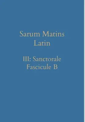 Sarum Matutin Latein III: Sanctorale Faszikel B - Sarum Matins Latin III: Sanctorale Fascicule B