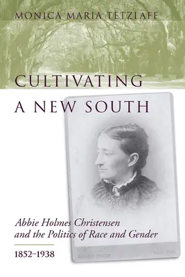 Einen neuen Süden kultivieren: Abbie Holmes Christensen und die Politik der Ethnie und des Geschlechts, 1852-1938 - Cultivating a New South: Abbie Holmes Christensen and the Politics of Race and Gender, 1852-1938