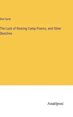 Das Glück von Roaring Camp Gedichte und andere Skizzen - The Luck of Roaring Camp Poems, and Other Sketches