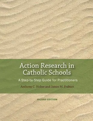 Aktionsforschung in katholischen Schulen: Eine Schritt-für-Schritt-Anleitung für Praktiker (Zweite Auflage) - Action Research in Catholic Schools: A Step-By-Step Guide for Practitioners (Second Edition)