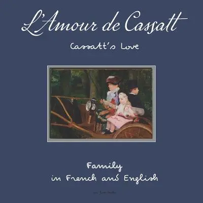 L'Amour de Cassatt / Cassatt's Liebe: Familienbeziehungen auf Französisch und Englisch lernen - L'Amour de Cassatt / Cassatt's Love: Learn Family Relationships in French and English