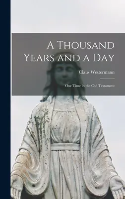 Tausend Jahre und ein Tag; Unsere Zeit im Alten Testament - A Thousand Years and a Day; Our Time in the Old Testament