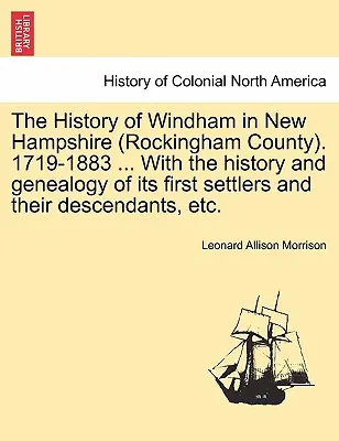 Die Geschichte von Windham in New Hampshire (Rockingham County). 1719-1883 ... Mit der Geschichte und Genealogie der ersten Siedler und ihrer Nachkommen, - The History of Windham in New Hampshire (Rockingham County). 1719-1883 ... With the history and genealogy of its first settlers and their descendants,