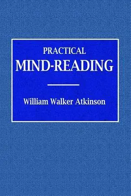 Praktisches Gedankenlesen - Ein Lehrgang über Übertragung, Telepathie, mentale Ströme, mentalen Rapport &c. - Practical Mind-Reading - A Course of Lessons on Tranference, Telepathy, Mental Currents, Mental Rapport, &c.