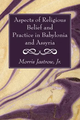 Aspekte des religiösen Glaubens und der religiösen Praxis in Babylonien und Assyrien - Aspects of Religious Belief and Practice in Babylonia and Assyria