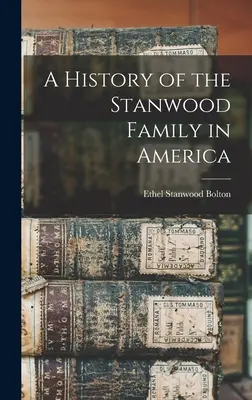 Eine Geschichte der Familie Stanwood in Amerika - A History of the Stanwood Family in America