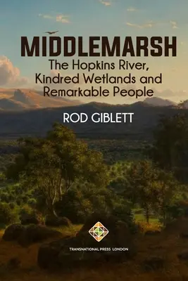 Middlemarsh: Der Hopkins-Fluss, verwandte Feuchtgebiete und bemerkenswerte Menschen - Middlemarsh: The Hopkins River, Kindred Wetlands and Remarkable People