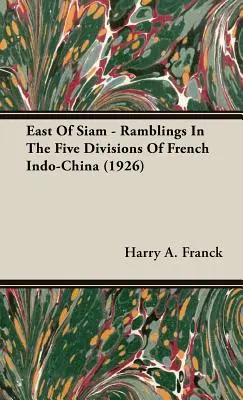 Östlich von Siam - Streifzüge durch die fünf Divisionen von Französisch-Indochina (1926) - East Of Siam - Ramblings In The Five Divisions Of French Indo-China (1926)