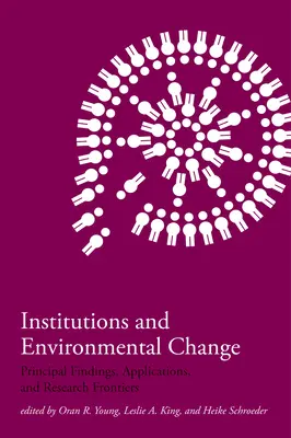 Institutionen und Umweltveränderungen: Grundlegende Erkenntnisse, Anwendungen und Grenzen der Forschung - Institutions and Environmental Change: Principal Findings, Applications, and Research Frontiers