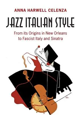 Jazz im italienischen Stil: Von seinen Ursprüngen in New Orleans bis zum faschistischen Italien und Sinatra - Jazz Italian Style: From Its Origins in New Orleans to Fascist Italy and Sinatra