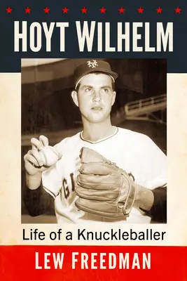 Hoyt Wilhelm: Das Leben eines Knuckleballers - Hoyt Wilhelm: Life of a Knuckleballer