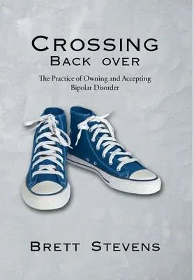 Crossing Back Over: Die Praxis, die bipolare Störung anzuerkennen und zu akzeptieren - Crossing Back Over: The Practice of Owning and Accepting Bipolar Disorder
