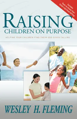 Kinder zielgerichtet erziehen: Wie Sie Ihren Kindern helfen, ihre gottgegebene Berufung zu finden (aktualisiert und erweitert) - Raising Children on Purpose: Helping Your Children Find Their God-Given Calling (Updated and Expanded)