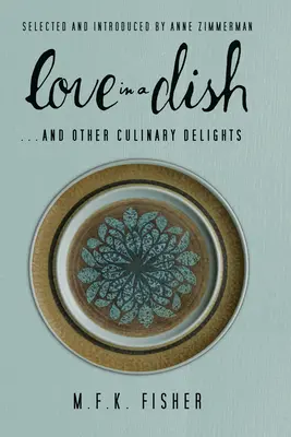 Liebe in einer Schüssel ... und andere kulinarische Köstlichkeiten von M.F.K. Fisher - Love in a Dish . . . and Other Culinary Delights by M.F.K. Fisher