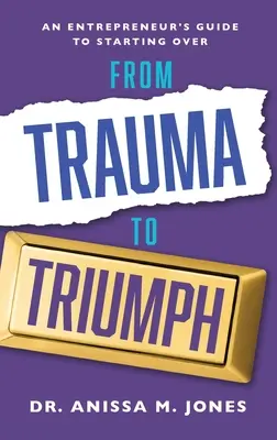 Vom Trauma zum Triumph: Der Leitfaden eines Unternehmers für einen Neuanfang - From Trauma to Triumph: An Entrepreneur's Guide to Starting Over