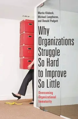Warum sich Organisationen so sehr bemühen, sich so wenig zu verbessern: Die Überwindung organisatorischer Unreife - Why Organizations Struggle So Hard to Improve So Little: Overcoming Organizational Immaturity