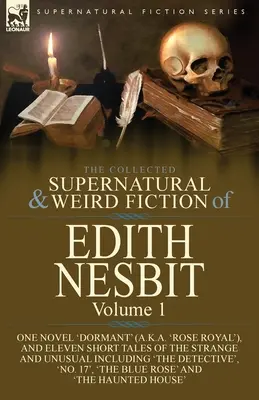 Die gesammelten übernatürlichen und unheimlichen Erzählungen von Edith Nesbit: Band 1 - Ein Roman 'Dormant' (auch bekannt als 'Rose Royal') und elf Kurzgeschichten des Strangs - The Collected Supernatural and Weird Fiction of Edith Nesbit: Volume 1-One Novel 'Dormant' (a.k.a. 'Rose Royal'), and Eleven Short Tales of the Strang