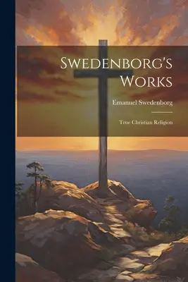 Swedenborgs Werke: Wahre christliche Religion - Swedenborg's Works: True Christian Religion