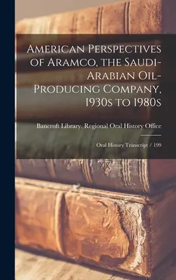 Amerikanische Perspektiven von Aramco, der saudi-arabischen Ölfördergesellschaft, 1930er bis 1980er Jahre: Mündliche Abschrift der Geschichte / 199 - American Perspectives of Aramco, the Saudi-Arabian Oil-producing Company, 1930s to 1980s: Oral History Transcript / 199