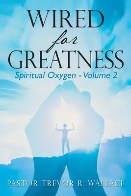 Verdrahtet für Großartigkeit: Geistiger Sauerstoff - Band 2 - Wired For Greatness: Spiritual Oxygen - Volume 2