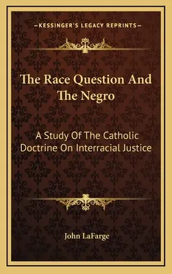 Die Ethnie und der Neger: Eine Studie über die katholische Lehre zur Rassengerechtigkeit - The Race Question And The Negro: A Study Of The Catholic Doctrine On Interracial Justice