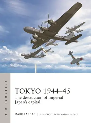 Tokio 1944-45: Die Zerstörung der Hauptstadt des kaiserlichen Japans - Tokyo 1944-45: The Destruction of Imperial Japan's Capital