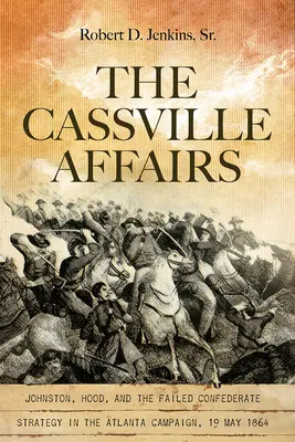 Die Cassville-Affären: Johnston, Hood und die gescheiterte Strategie der Konföderierten im Atlanta-Feldzug, 19. Mai 1864 - The Cassville Affairs: Johnston, Hood, and the Failed Confederate Strategy in the Atlanta Campaign, 19 May 1864