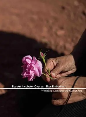 Eco Art Incubator Zypern: Verkörperte Orte: Lehrplan, Katalog, Kontemplationen - Eco Art Incubator Cyprus: Sites Embodied: Curriculum, Catalogue, Contemplations