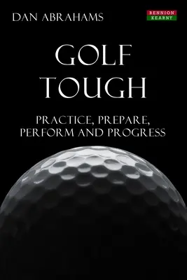 Golf Tough: Üben, vorbereiten, spielen und Fortschritte machen - Golf Tough: Practice, Prepare, Perform and Progress