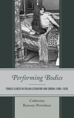 Darstellende Körper: Weibliche Krankheit in der italienischen Literatur und im Kino (1860-1920) - Performing Bodies: Female Illness in Italian Literature and Cinema (1860-1920)