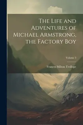 Das Leben und die Abenteuer von Michael Armstrong, dem Fabrikjungen; Band 3 - The Life and Adventures of Michael Armstrong, the Factory Boy; Volume 3