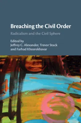 Der Bruch der bürgerlichen Ordnung: Radikalismus und die bürgerliche Sphäre - Breaching the Civil Order: Radicalism and the Civil Sphere