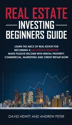 Leitfaden für Einsteiger in die Immobilienbranche: Lernen Sie das ABC der Immobilien, um ein erfolgreicher Investor zu werden! Passives Einkommen mit Mietimmobilien erzielen, Com - Real Estate Investing Beginners Guide: Learn the ABCs of Real Estate for Becoming a Successful Investor! Make Passive Income with Rental Property, Com