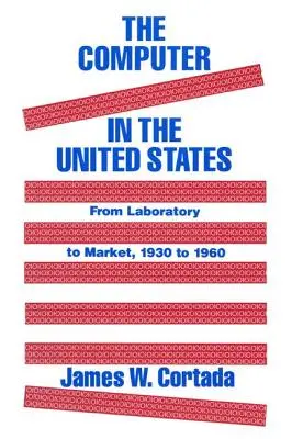 Der Computer in den Vereinigten Staaten: Vom Labor zum Markt, 1930-60 - The Computer in the United States: From Laboratory to Market, 1930-60