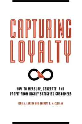 Loyalität einfangen: Wie man hochzufriedene Kunden misst, generiert und von ihnen profitiert - Capturing Loyalty: How to Measure, Generate, and Profit from Highly Satisfied Customers