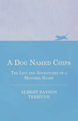 A Dog Named Chips - Das Leben und die Abenteuer eines Mischlingsstrolchs - A Dog Named Chips - The Life and Adventures of a Mongrel Scamp