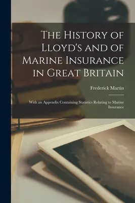 Die Geschichte von Lloyd's und der Seeversicherung in Großbritannien: Mit einem Anhang, der Statistiken über die Seeversicherung enthält - The History of Lloyd's and of Marine Insurance in Great Britain: With an Appendix Containing Statistics Relating to Marine Insurance