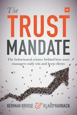Das Vertrauensmandat: Die Verhaltenswissenschaft, wie Vermögensverwalter WIRKLICH Kunden gewinnen und halten - The Trust Mandate: The behavioural science behind how asset managers REALLY win and keep clients