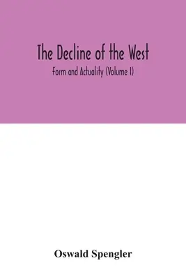 Der Untergang des Abendlandes; Form und Aktualität (Band I) - The decline of the West; Form and Actuality (Volume I)