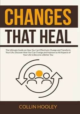 Veränderungen, die heilen: Der ultimative Leitfaden, wie Sie Ihr Leben effektiv verändern und umgestalten können, Entdecken Sie, wie Sie Ihr Leben verändern und verbessern können - Changes that Heal: The Ultimate Guide on How You Can Effectively Change and Transform Your Life, Discover How You Can Change and Improve