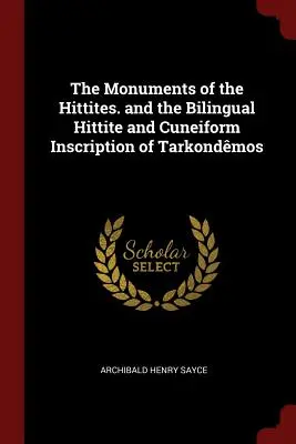 Die Denkmäler der Hethiter. und die zweisprachige hethitische und keilschriftliche Inschrift von Tarkondmos - The Monuments of the Hittites. and the Bilingual Hittite and Cuneiform Inscription of Tarkondmos