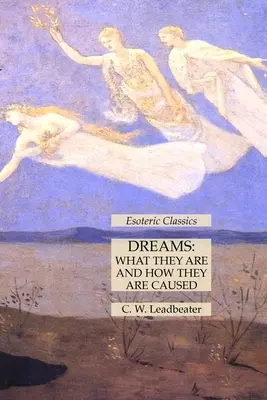 Träume: Was sie sind und wie sie hervorgerufen werden: Esoterische Klassiker - Dreams: What They Are and How They Are Caused: Esoteric Classics