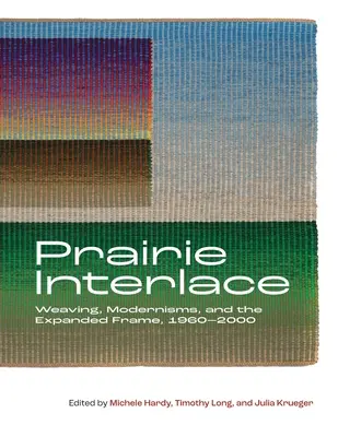 Prairie Interlace: Weben, Modernismus und der erweiterte Rahmen, 1960-2000 - Prairie Interlace: Weaving, Modernisms, and the Expanded Frame, 1960-2000