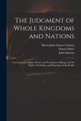 Das Urteil über ganze Königreiche und Nationen: Von den Rechten, der Macht und dem Vorrecht der Könige, und den Rechten, Privilegien und dem Eigentum der Völker - The Judgment of Whole Kingdoms and Nations: Concerning the Rights, Power, and Prerogative of Kings, and the Rights, Priviledges, and Properties of the